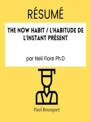 cover image of RÉSUMÉ--The Now Habit / L'Habitude De L'Instant Présent par Neil Fiore Ph.D